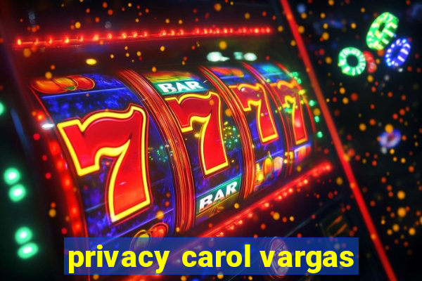 privacy carol vargas